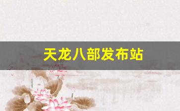 天龙八部发布站(天龙八部游戏发布时间) (2)